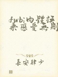 fwb:肉体换乘恋爱无删减版观看