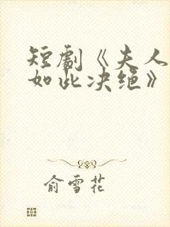 短剧《夫人为何如此决绝》免费观看封面