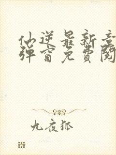 仙逆最新章节无弹窗免费阅读