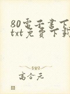 80电子书下载txt免费下载完本
