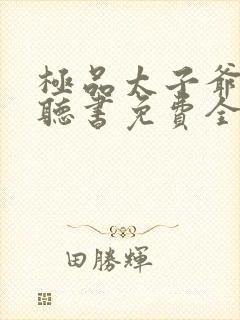 极品太子爷小说听书免费全集
