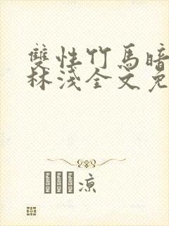 双性竹马暗恋我林浅全文免费阅读笔