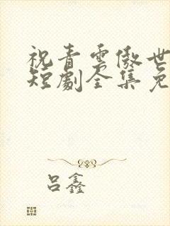 祝青云傲世红颜短剧全集免费观看
