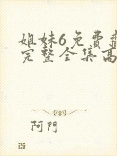 姐妹6免费观看完整全集高清封面