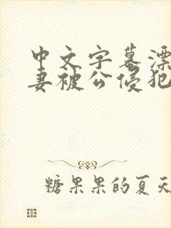 中文字幕漂亮人妻被公侵犯