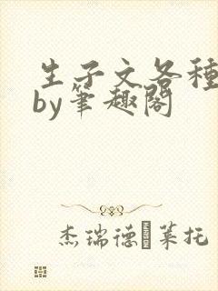 生子文各种纯生by笔趣阁