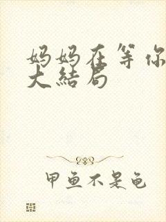 妈妈在等你第集大结局