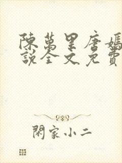 陈万里唐嫣然小说全文免费阅读无弹窗陈