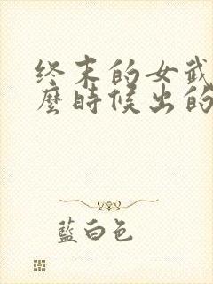 终末的女武神什么时候出的