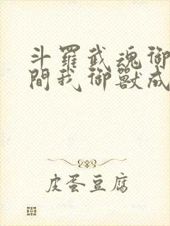 斗罗武魂御兽空间我御兽成神