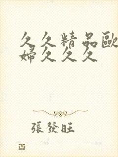 久久精品欧美乱妇久久久