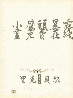 小魔头暴露啦漫画免费在线阅读