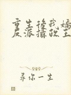 重生后我娇养了反派摄政王免费阅读