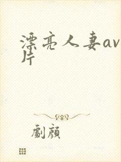 漂亮人妻av乱片
