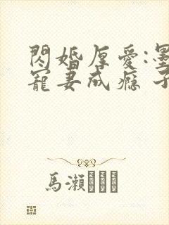 闪婚厚爱:墨少宠妻成瘾 子夜轻语