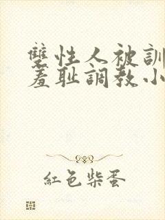 双性人被训诫师羞耻调教小说