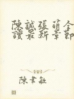 陈诚张萌全文阅读最新章节更新时间