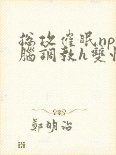 总攻催眠np洗脑调教h双性封面