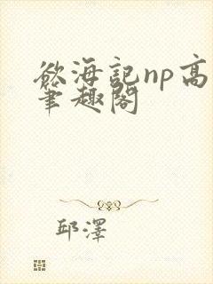 欲海记np高h笔趣阁