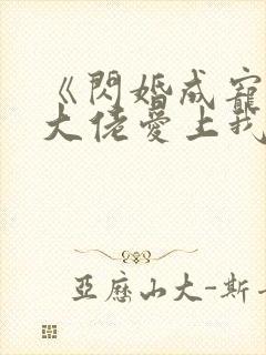 《闪婚成宠首富大佬爱上我》