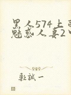 黑人574上司魅惑人妻2中字
