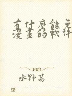 有什么能免费看漫画的软件