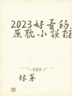 2023好看的原耽小说推荐榜