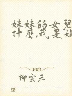 妹妹的女儿叫我什么,我是姐姐