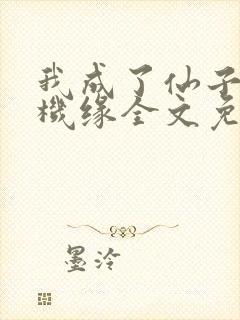 我成了仙子们的机缘全文免费阅读