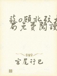 苏o顾北弦大结局免费阅读无弹窗封面
