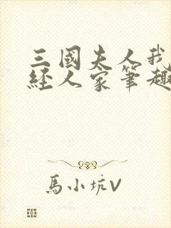 三国夫人我是正经人家笔趣阁