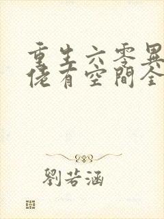 重生六零异能大佬有空间全文免费阅读