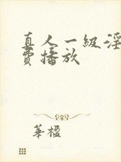 真人一级淫片免费播放
