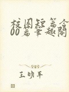 校园短篇合集500篇笔趣阁目录