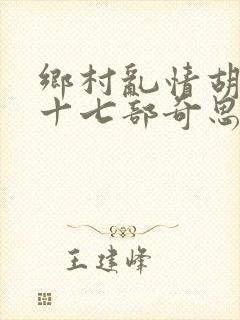 乡村乱情胡秀英十七部奇思想