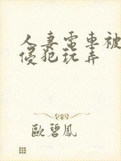 人妻电车被痴汉侵犯玩弄