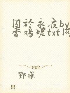 囚于永夜by麦香鸡呢txt网盘