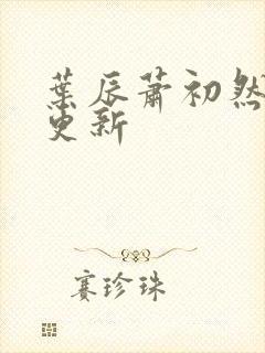叶辰萧初然手写更新