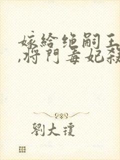 嫁给绝嗣王爷后,将门毒妃杀疯了完结