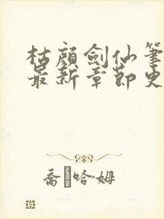 枯颜剑仙笔趣阁最新章节更新时间