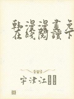 韩漫漫画免费版在线阅读下拉式阅