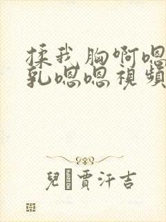 揉我胸啊嗯~吸乳嗯嗯视频