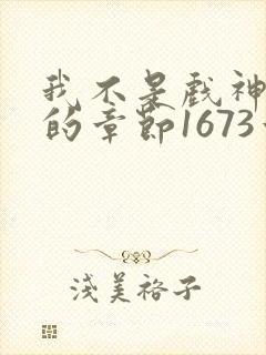 我不是戏神最新的章节1673章