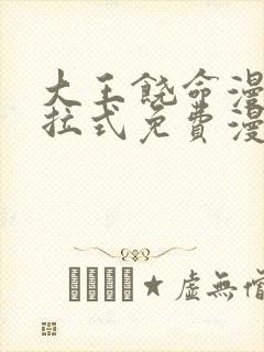 大王饶命漫画下拉式免费漫画星球
