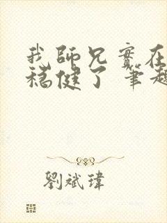 我师兄实在是太稳健了 笔趣阁