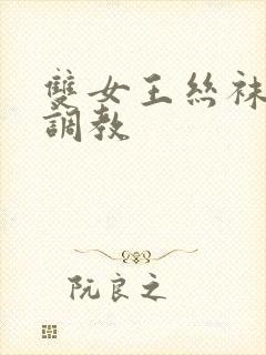 双女王丝袜脚交调教