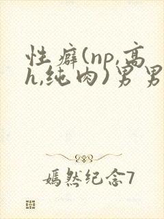 性癖(np,高h,纯肉)男男