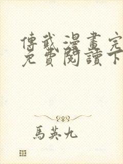 传武漫画完整版免费阅读下拉式