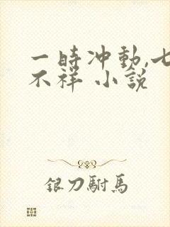 一时冲动,七世不祥 小说