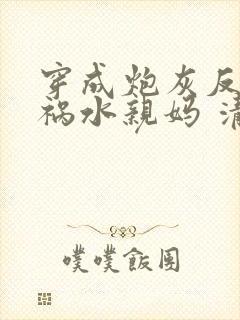 穿成炮灰反派的祸水亲妈 清越流歌封面